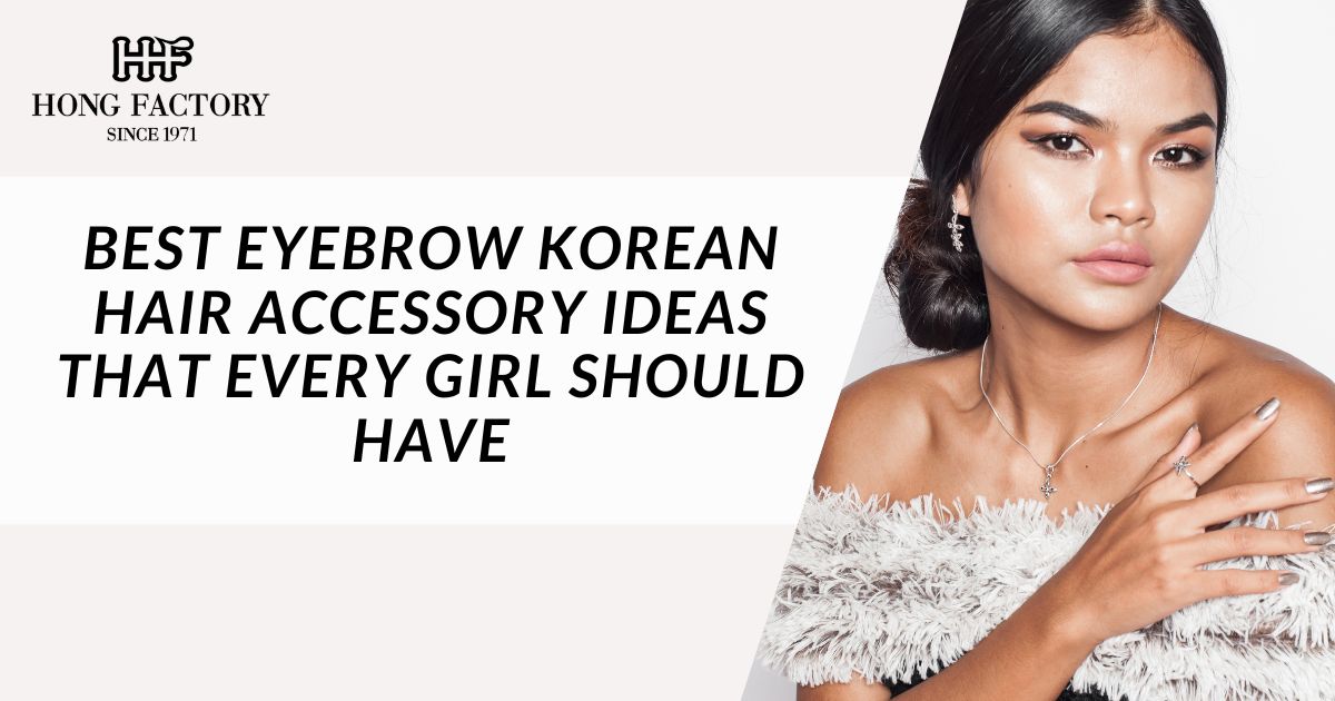 Best eyebrow Korean hair accessory ideas that every girl should have