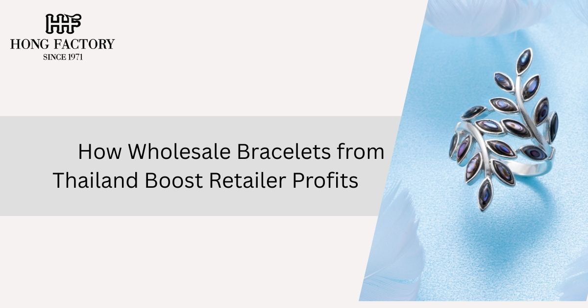 How Wholesale Bracelets from Thailand Boost Retailer Profits