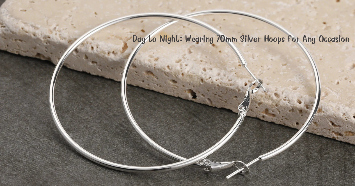 Day to Night: Wearing 70mm Silver Hoops for Any Occasion