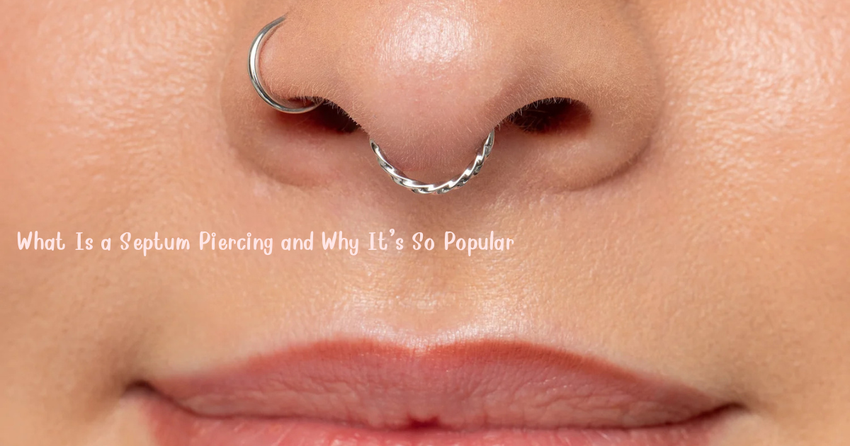 What Is a Septum Piercing and Why It’s So Popular