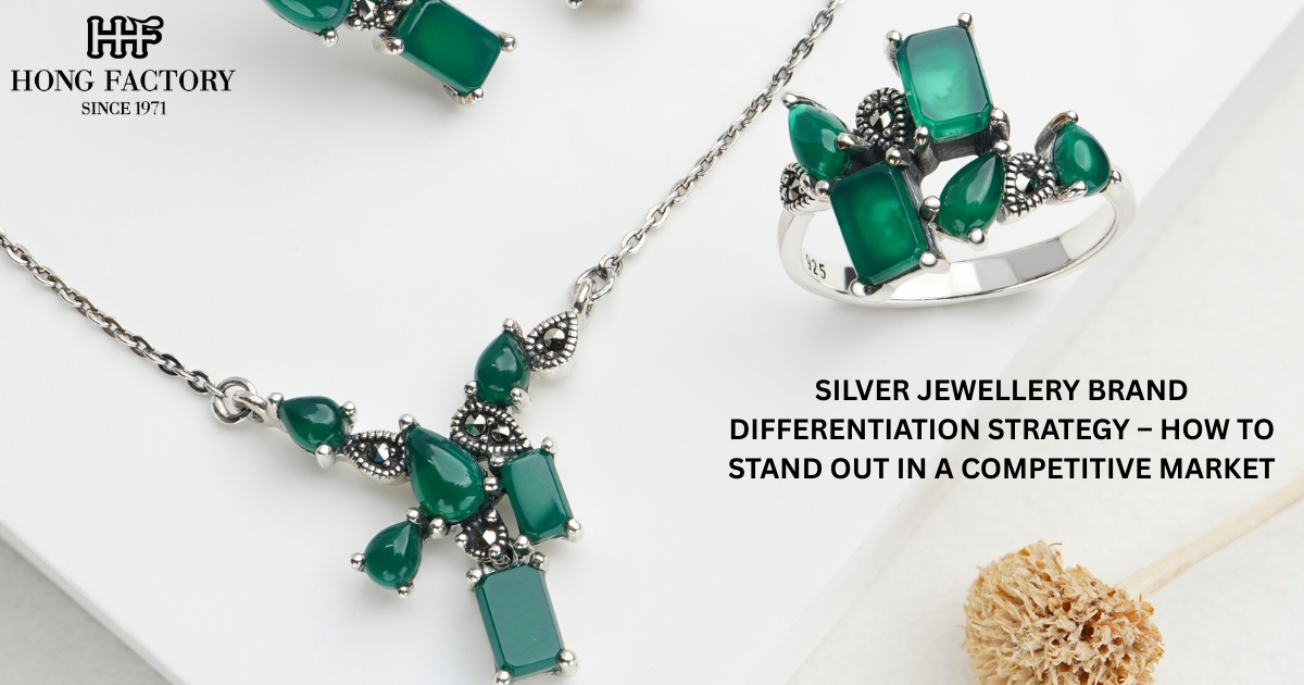 SILVER JEWELLERY BRAND DIFFERENTIATION STRATEGY – HOW TO STAND OUT IN A COMPETITIVE MARKET