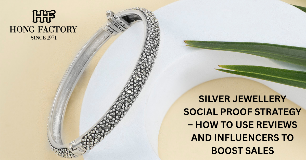 SILVER JEWELLERY SOCIAL PROOF STRATEGY – HOW TO USE REVIEWS AND INFLUENCERS TO BOOST SALES