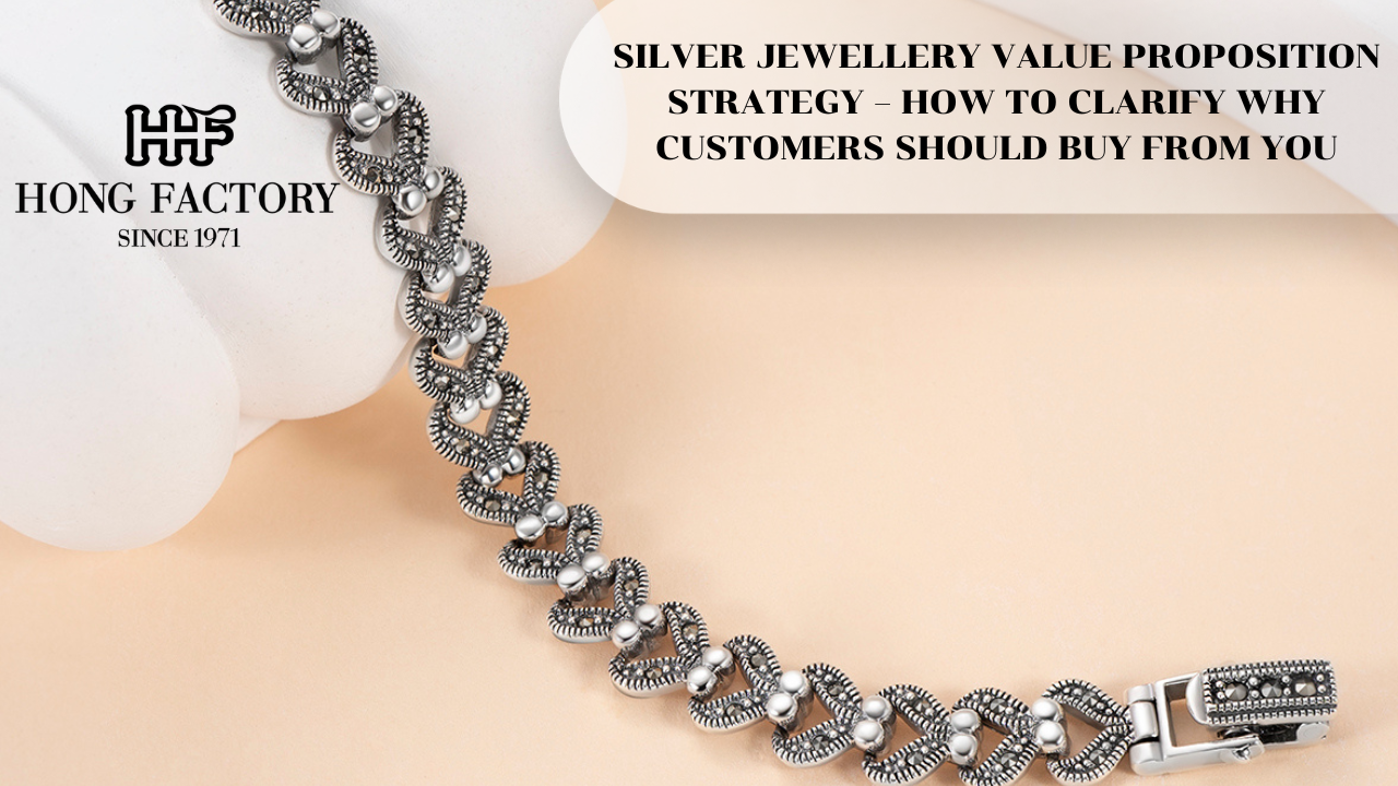 SILVER JEWELLERY VALUE PROPOSITION STRATEGY – HOW TO CLARIFY WHY CUSTOMERS SHOULD BUY FROM YOU