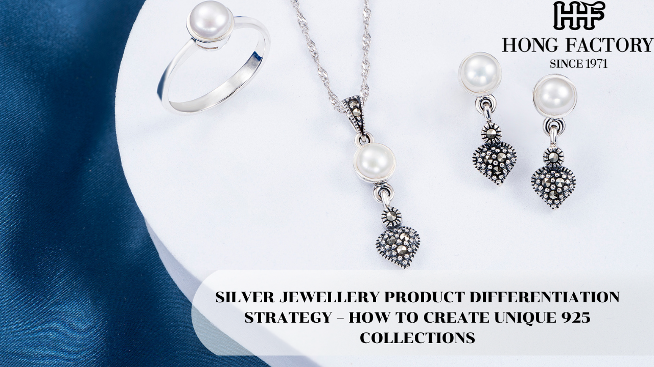 SILVER JEWELLERY PRODUCT DIFFERENTIATION STRATEGY – HOW TO CREATE UNIQUE 925 COLLECTIONS
