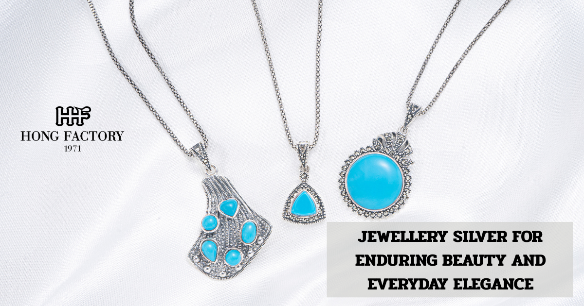 JEWELLERY SILVER FOR ENDURING BEAUTY AND EVERYDAY ELEGANCE